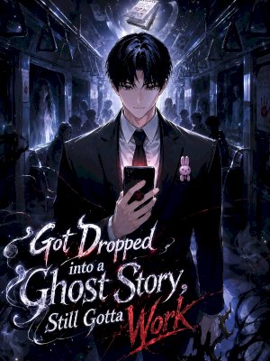 Got Dropped in a Ghost Story, Still gotta Work