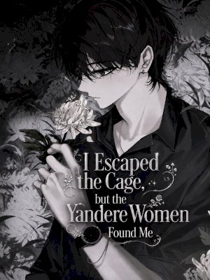 I Escaped the Cage, but the Yandere Women Found Me