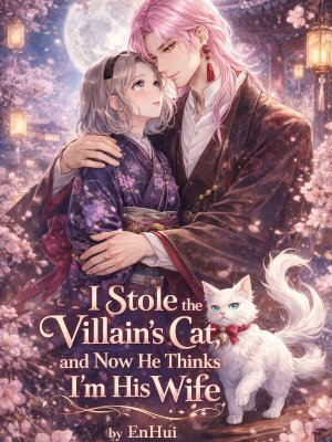I Stole the Villain's Cat, and Now He Thinks I'm His Wife