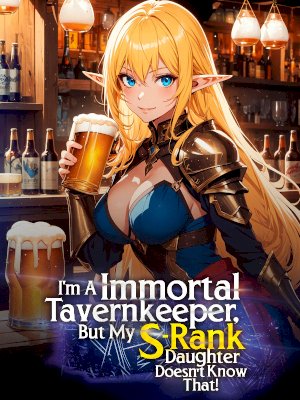 I'm a Immortal Tavernkeeper, But My S-Rank Daughter Doesn't Know That!