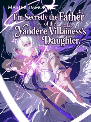 I'm Secretly the Father of the Yandere Villainess's Daughter