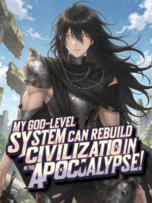 My God-Level System Can Rebuild Civilization in the Apocalypse!