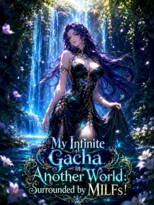 My Infinite Gacha In Another World: Surrounded By MILFs