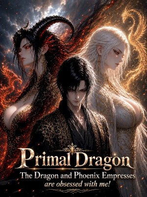 Primal Dragon: The Dragon and Phoenix Empresses are Obsessed with Me!