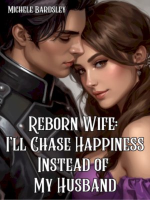 Reborn Wife: I'll Chase Happiness Instead of My Husband