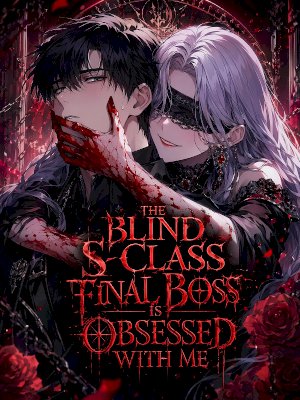 The Blind SSS-Class Final Boss Is Obsessed With Me
