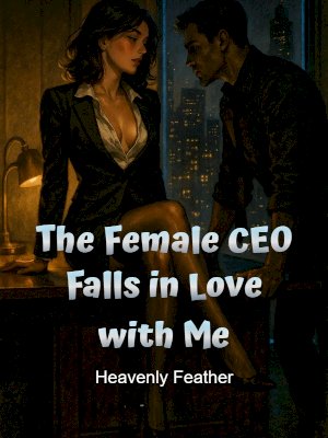 The Female CEO Falls in Love with Me