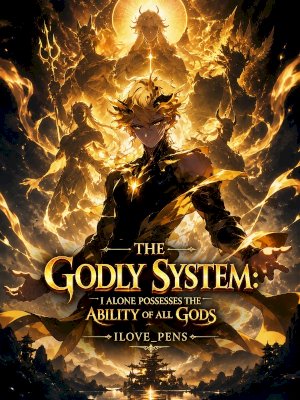 The Godly System: I Alone Possess the Ability of all gods