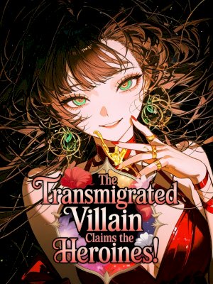 The Transmigrated Villain Claims the Heroines!