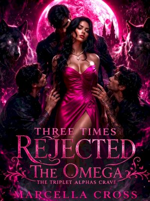 Three Times Rejected: The Omega The Triplet Alphas Crave