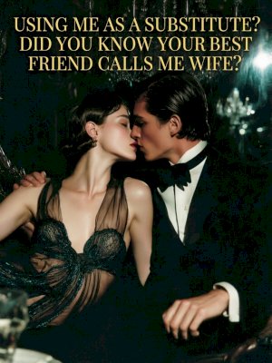 Using Me as a Substitute? Did You Know Your Best Friend Calls Me Wife?