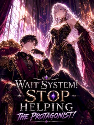 Wait, System! Stop Helping The Protagonist!