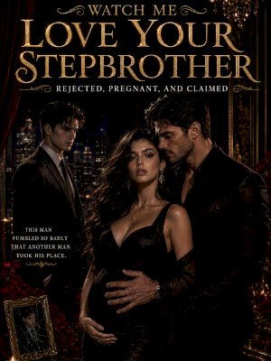 Watch Me Love Your Stepbrother: Rejected, Pregnant , And Claimed